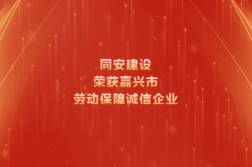 喜報(bào) | 同安建設(shè)榮獲 “2023年度嘉興市勞動保障誠信企業(yè)”稱號